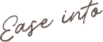 Ease into